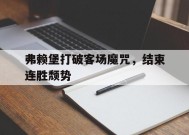 九州体育-关于弗赖堡打破客场魔咒，结束连胜颓势的信息